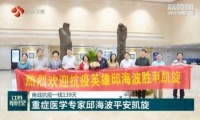 奋战抗疫一线139天 重症医学专家邱海波平安凯旋