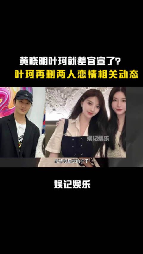 黄晓明叶珂就差官宣了?叶珂再删两人恋情相关动态