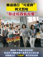 赖清德打“可爱牌”,柯文哲呛“你还给我装可爱”