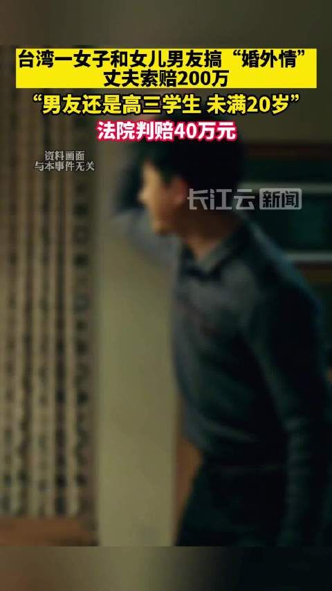 台湾一女子和女儿男友搞婚外情丈夫索赔200万 法院:被告未满20岁 判赔40万元