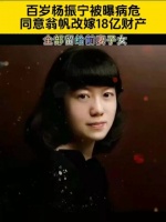 百岁杨振宇被爆病危,同意翁帆改嫁,18亿财产全部留给前妻子女