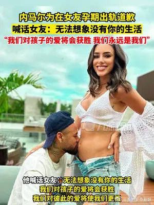 内马尔为孕期出轨道歉 :无法想象没有你的生活……