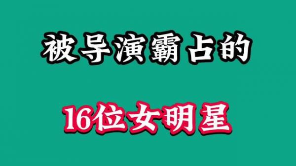 被导演霸占的16位女星,个个如花似玉,看完你想当导演吗?