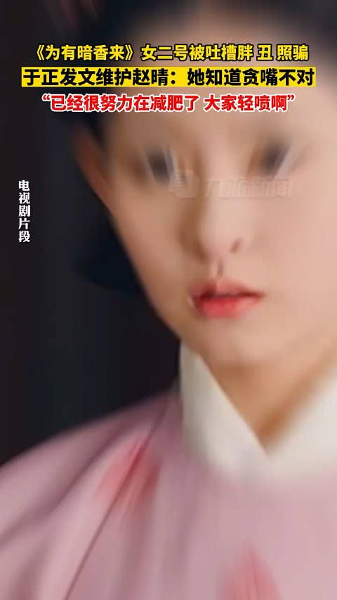 《为有暗香来》女二号被吐槽胖、丑、于正发文维护赵晴