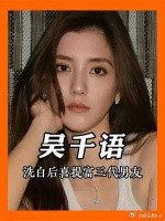 多亏林峯节目拉踩前任，吴千语才被洗白，富三代男友对她死心塌地