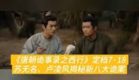 《唐朝诡事录之西行》定档7·18 苏无名、卢凌风揭秘新八大诡案