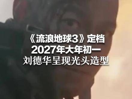 《流浪地球3》已确定在2027年春节首日上映,刘德华将以光头形象亮相