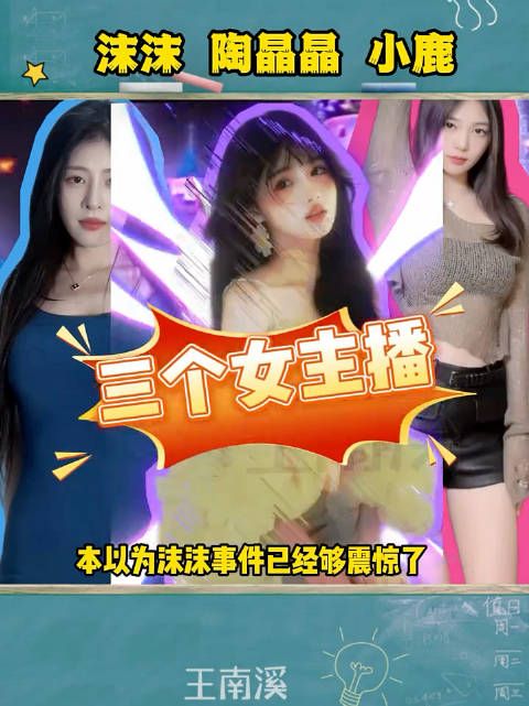 越来越震惊!网传三个女主播是沫沫、陶晶晶、小鹿…