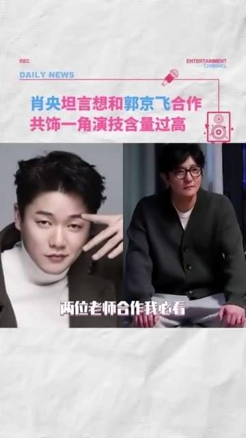 肖央坦诚希望能与郭京飞共同演绎一个角色，真是让人充满期待