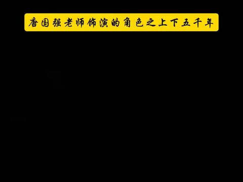 刷到盘点唐国强老师作品的视频,看到评论说唐国强一个人演完上下五千年!
