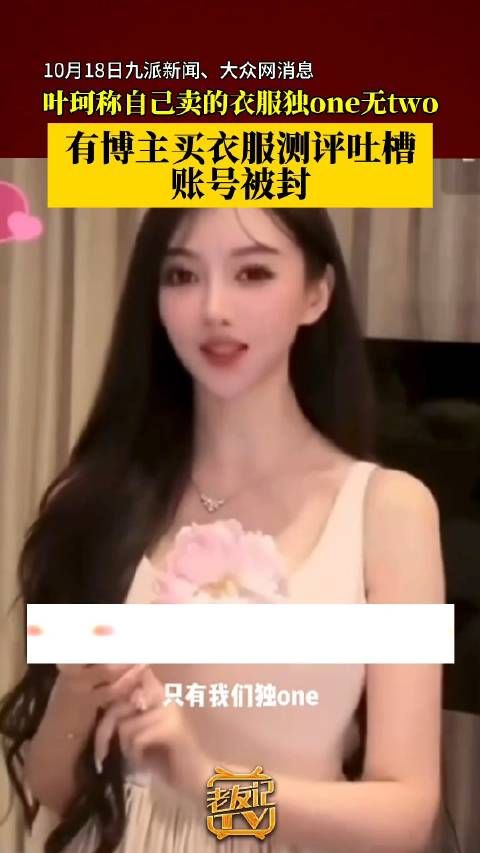 叶珂称自己卖的衣服独one无two博主花3886买叶柯衣服后吐槽稀碎