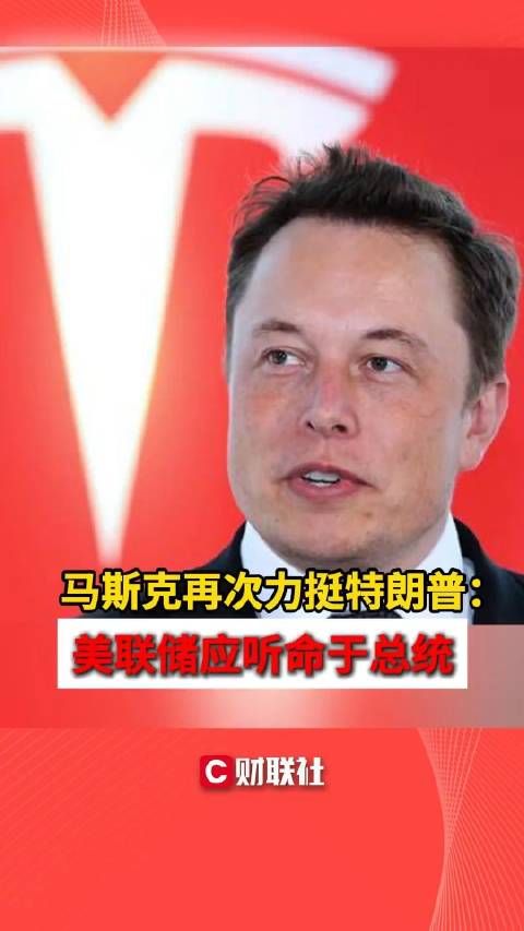 马斯克再次力挺特朗普:美联储应听命于总统