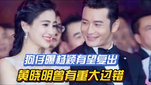 狗仔曝杨颖有望复出,黄晓明曾有重大过错,杨颖态度转变有原因?