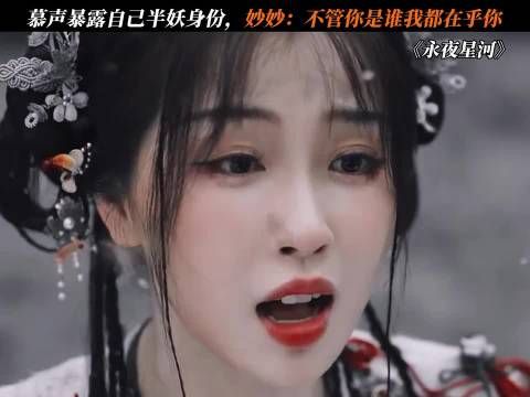 慕声揭露了他半妖的身份,妙妙坚定地说:无论你是谁,我都关心你
