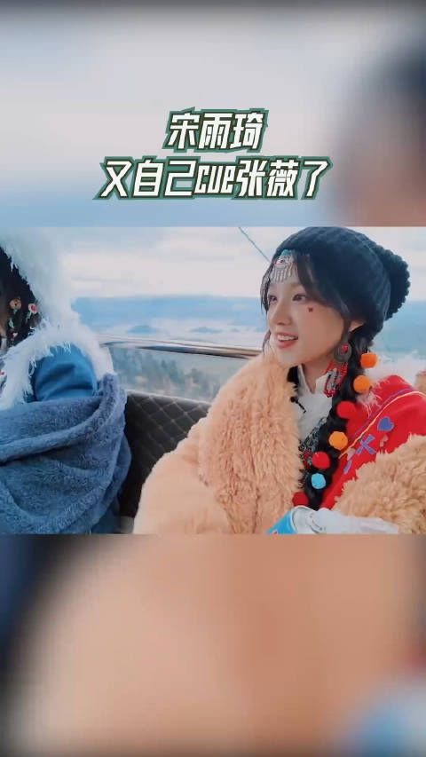 宋雨琦又自己cue张薇了 宋雨琦茶马古道限定版·张薇来啦!