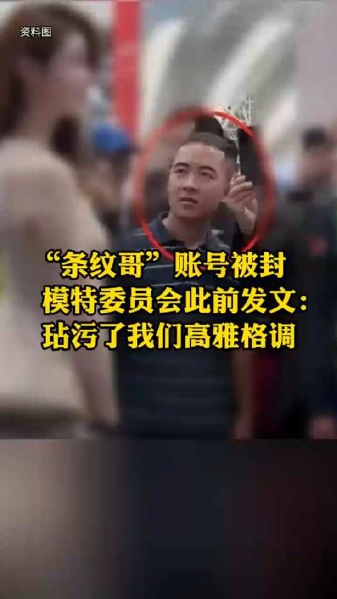 “条纹哥”账号被封 模特委员会此前发文: 玷污了我们高雅格调 近日…