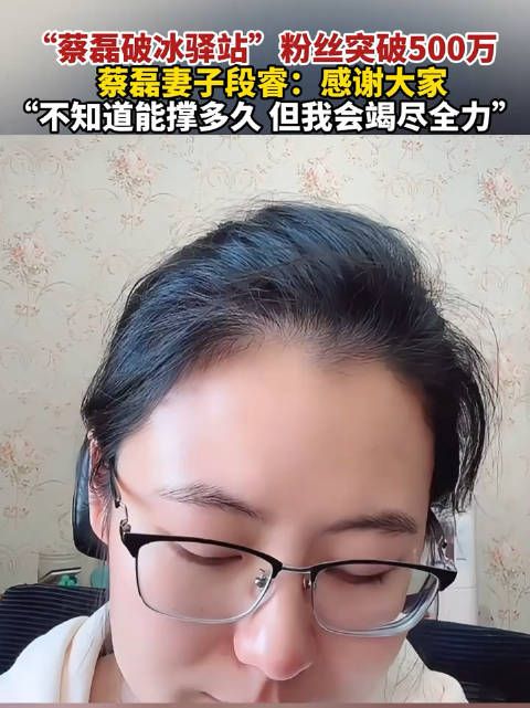 “蔡磊破冰驿站”粉丝突破500万,蔡磊妻子段睿:感谢大家,不知道能撑多久…