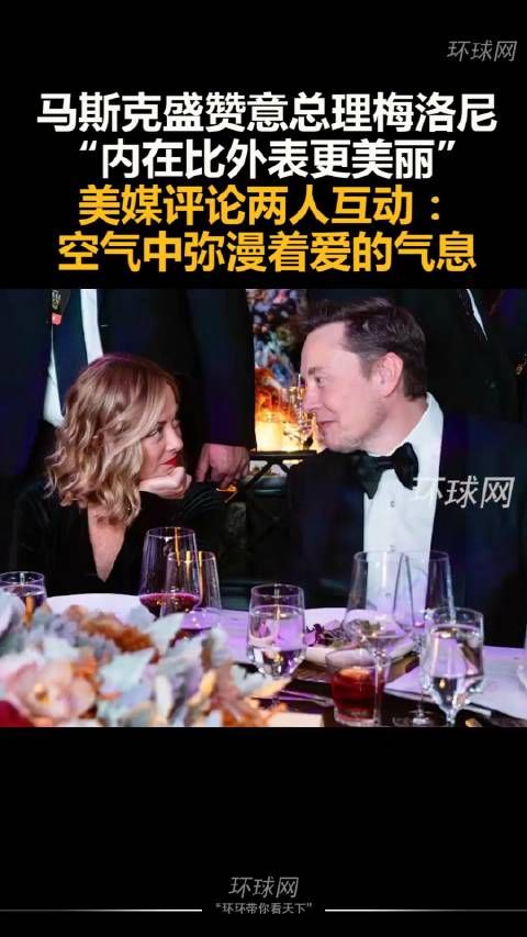 马斯克盛赞意总理梅洛尼“内在比外表更美丽”…
