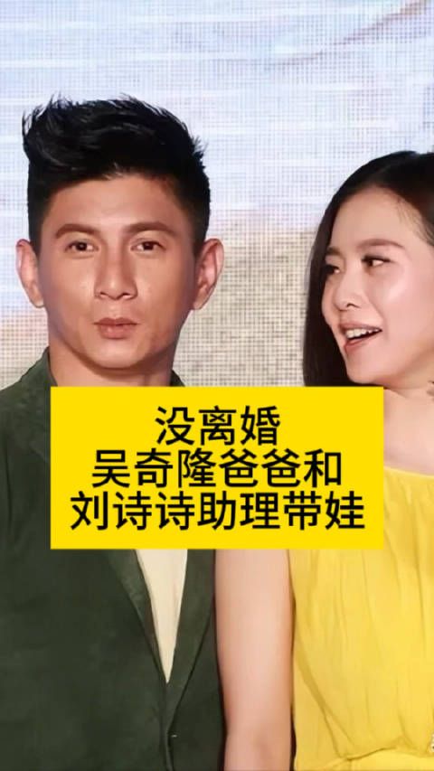 没离婚!吴奇隆爸爸和刘诗诗助理一起带娃吴奇隆方否认与刘诗诗离婚王大发曝