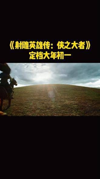 新电影《射雕英雄传:侠之大者》的档期已经确定,将带领观众走进武侠世界