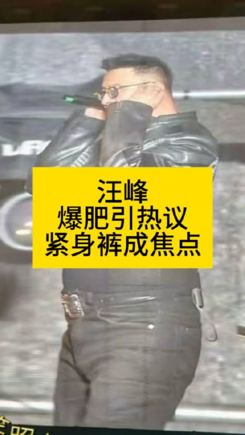 汪峰爆肥引热议,紧身裤成焦点汪峰身材管理汪峰新歌效应