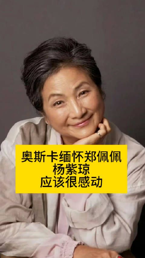 奥斯卡致敬郑佩佩,杨紫琼应该很感动奥斯卡缅怀郑佩佩奥斯卡上的杨紫琼