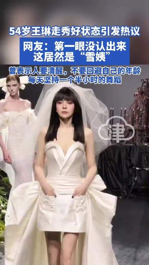 54岁王琳穿短裙婚纱走秀 网友:第一眼没认出来,这居然是“雪姨”