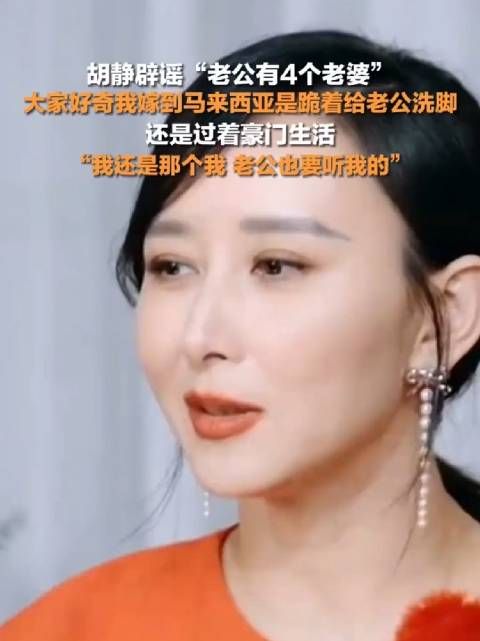 胡静辟谣“老公有4个老婆” 大家好奇我嫁到马来西亚是跪着给老公洗脚