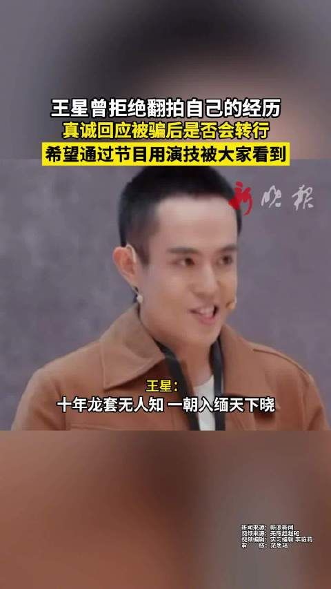 王星曾拒绝翻拍自己的经历,真诚回应被骗后是否会转行…