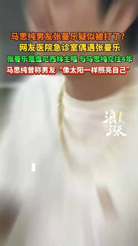 有网友爆料称,自己在医院的急诊室偶遇马思纯的男友张曼乐并且还晒出几张他