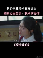 蒋峤西林樱桃解开误会，樱桃心里自责：我不该怪你