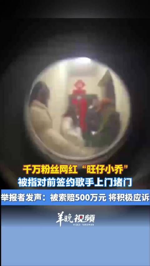 旺仔小乔被指曾上门堵门前签约歌手,举报者发声:被索赔500万元