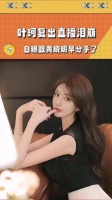 叶珂重返直播间谈及感情崩溃落泪，自认早已分手，孩子由祖母照顾