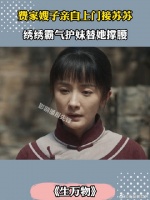 费家嫂子亲自上门接苏苏，绣绣霸气护妹替她撑腰