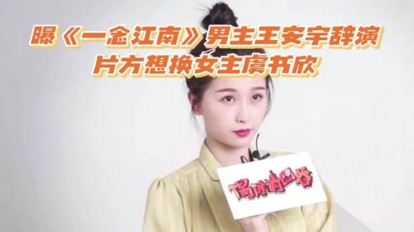曝《一念江南》男主王安宇辞演,片方想换女主虞书欣