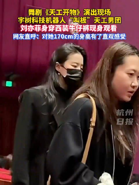 刘亦菲现身天工开物演出现场 网友:对刘亦菲1米7的身高有了实感!
