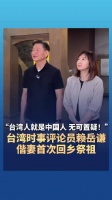 “台湾人就是中国人 无可置疑！”台湾时事评论员赖岳谦携妻首次回乡祭祖！