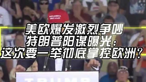 美欧爆发激烈争吵，特朗普阳谋曝光：这次要一举彻底掌控欧洲？