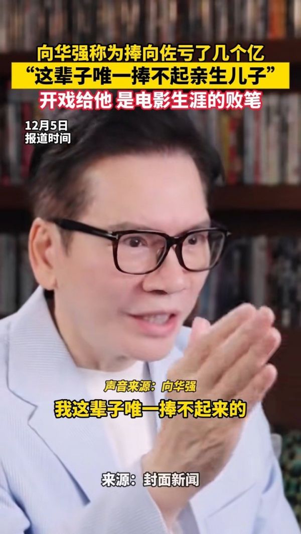 向华强说10年后向佐成了他的骄傲，“曾经是我唯一捧不起来的人”