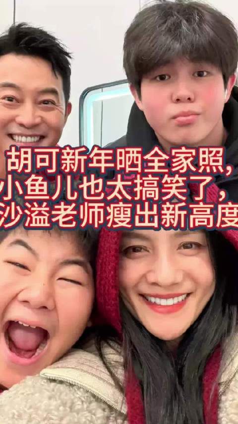 胡可新年晒全家照，小鱼儿也太搞笑了，沙溢老师瘦出新高度