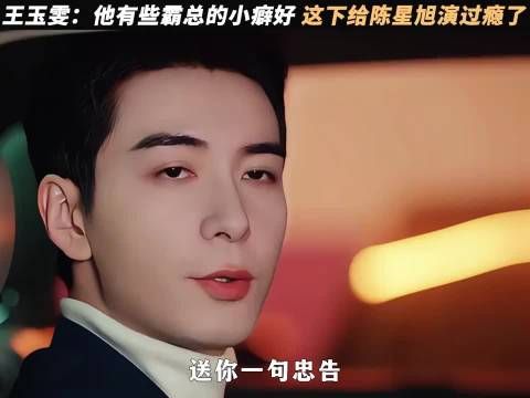 王玉雯谈陈星旭演霸总细节引关注