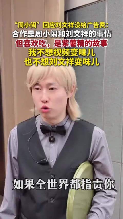 周小闹回应刘文祥麻辣烫没给广告费：“我不想视频变味儿，也不想刘文祥变味儿”